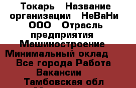 Токарь › Название организации ­ НеВаНи, ООО › Отрасль предприятия ­ Машиностроение › Минимальный оклад ­ 1 - Все города Работа » Вакансии   . Тамбовская обл.,Моршанск г.